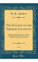 The Eclipse of the 'abbasid Caliphate, Vol. 5