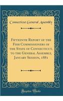 Fifteenth Report of the Fish Commissioners of the State of Connecticut, to the General Assembly, January Session, 1881 (Classic Reprint)