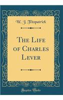 The Life of Charles Lever (Classic Reprint)