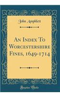 An Index to Worcestershire Fines, 1649-1714 (Classic Reprint)