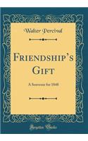 Friendship's Gift: A Souvenir for 1848 (Classic Reprint): A Souvenir for 1848 (Classic Reprint)