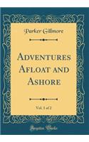 Adventures Afloat and Ashore, Vol. 1 of 2 (Classic Reprint)