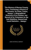 The History of Warren County, Iowa, Containing a History of the County, Its Cities, Towns, &c., a Biographical Directory of Its Citizens, War Record of Its Volunteers in the Late Rebellion, General and Local Statistics ... &c