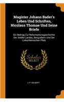 Magister Johann Bader's Leben Und Schriften, Nicolaus Thomae Und Seine Briefe