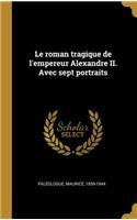 Le roman tragique de l'empereur Alexandre II. Avec sept portraits