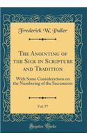 The Anointing of the Sick in Scripture and Tradition, Vol. 77: With Some Considerations on the Numbering of the Sacraments (Classic Reprint): With Some Considerations on the Numbering of the Sacraments (Classic Reprint)