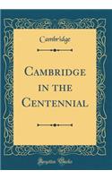 Cambridge in the Centennial (Classic Reprint)
