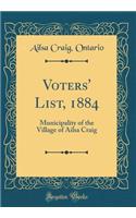 Voters' List, 1884: Municipality of the Village of Ailsa Craig (Classic Reprint)