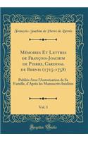 Mémoires Et Lettres de François-Joachim de Pierre, Cardinal de Bernis (1715-1758), Vol. 1: Publiés Avec l'Autorisation de Sa Famille, d'Après les Manuscrits Inédites (Classic Reprint)