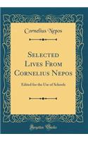 Selected Lives From Cornelius Nepos: Edited for the Use of Schools (Classic Reprint)