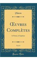 ?uvres Complètes, Vol. 8: 3e Partie, le Sophiste (Classic Reprint)