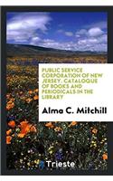 Public Service Corporation of New Jersey. Cataloque of Books and Periodicals in the Library
