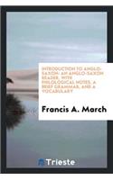 Introduction to Anglo-Saxon: An Anglo-Saxon Reader, with Philological Notes, a Brief Grammar ...