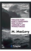 Tobacco Habit Easily Conquered: How to Do It Agreeably and Without Drugs