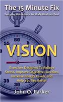 15 Minute Fix: VISION: Exercises Designed To Relieve Stress, Improve Cognitive Function, Increase Energy Levels, and Help You See Better