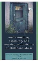 Understanding, Assessing and Treating Adult Survivors of Childhood Abuse