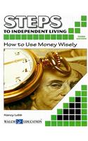 Steps to Independent Living: How to Use Money Wisely