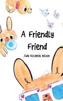 A Friendly Friend: Baby and Toddler Picture Book. a Fun Easy-To-Read Poem for Young Readers Which Explores the Art of Friendship.