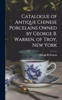 Catalogue of Antique Chinese Porcelains Owned by George B. Warren, of Troy, New York