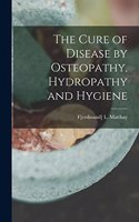 Cure of Disease by Osteopathy, Hydropathy and Hygiene