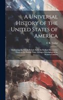 Universal History of the United States of America: Embracing the Whole Period, From the Earliest Discoveries, Down to the Present Time. Giving a Description of the Western Country