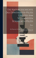 Naturgeschichte Des Diphtheritis-Pilzes Und Des Ihm Verwandten Scharlach-Pilzes