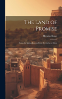 Land of Promise; Notes of a Spring-journey From Beersheba to Sidon