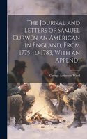 The Journal and Letters of Samuel Curwen an American in England, From 1775 to 1783, With an Appendi