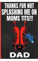 Thanks For Not Splashing Me On Moms Tits!!!Dad: Funny Father's Day Gifts Adult Themed Softcover Personal Notebook (Alternative Father's Day Cards) Black Leather Red Lingerie 6x 9 A5 Journal Glossy