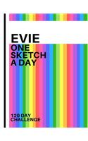 Evie: Personalized colorful rainbow sketchbook with name: One sketch a day for 120 days challenge