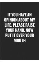 If You Have an Opinion about My Life, Please Raise Your Hand. Now Put It Over Your Mouth: Blank Lined Sarcastic Journal - Funny Sayings Notebook