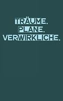 Träume. Plane. Verwirkliche.