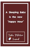 A Sleeping Baby is the new "Happy Hour": Baby Milestone Journal: for moms & dads to track milestones and daily log of their toddlers activity.