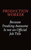 Production Worker Because Freaking Awesome Is Not An Official Job Title: Career journal, notebook and writing journal for encouraging men, women and kids. A framework for building your career.