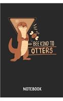 Bee Kind to Otters Notebook: Funny Otter Lined Journal for Women, Men and Kids. Great Gift Idea for All Sea Otter & Bee Lover.