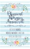 Physical Therapy Assistant: Because Badass Miracle Worker Is Not An Official Job Title(63 Blank Notebook - Funny Lined Journals for Doc)