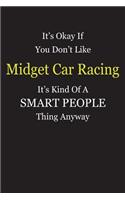 It's Okay If You Don't Like Midget Car Racing It's Kind Of A Smart People Thing Anyway