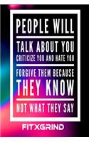 People Will Talk About You Criticize You and Hate You Forgive Them Because They Know Not What They Say FITXGRIND