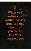 When You Retire You Switch Bosses