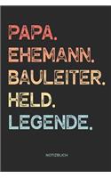 Papa. Ehemann. Bauleiter. Held. Legende. - Notizbuch: Notizbuch für Väter & Papas - Vatertagsgeschenk, Geschenk zum Vatertag für Deinen Vater / Papa und Ehemann - 110 Seiten weiße, linierte Seiten