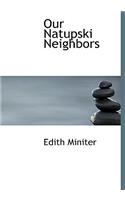 Our Natupski Neighbors