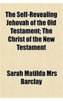 The Self-Revealing Jehovah of the Old Testament; The Christ of the New Testament
