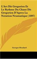 L'Art Dit Gregorien Et Le Rythme Du Chant Dit Gregorien D'Apres La Notation Neumatique (1897)