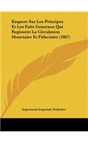 Enquete Sur Les Principes Et Les Faits Generaux Qui Regissent La Circulation Monetaire Et Fiduciaire (1867)