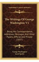 The Writings Of George Washington V1: Being His Correspondence, Addresses, Messages, And Other Papers, Official And Private (1837)(English)