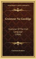 Graimear Na Gaedilge: Grammar Of The Irish Language (1906)