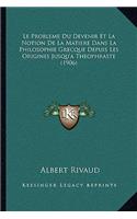 Probleme Du Devenir Et La Notion De La Matiere Dans La Philosophie Grecque Depuis Les Origines Jusqu'a Theophraste (1906)