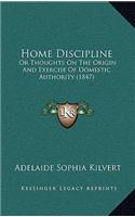 Home Discipline: Or Thoughts On The Origin And Exercise Of Domestic Authority (1847)