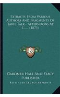 Extracts From Various Authors And Fragments Of Table Talk - Afternoons At L...... (1873)