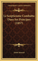 Le Scepticisme Combattu Dans Ses Principes (1857)